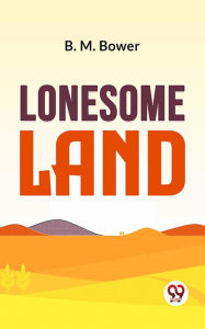 Title: Lonesome Land, Author: B. M. Bower