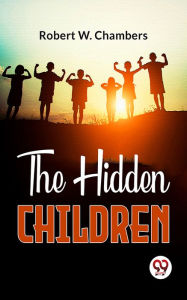 Title: The Hidden Children, Author: Robert W. Chambers