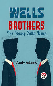 Title: Wells Brothers The Young Cattle Kings, Author: Andy Adams