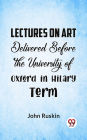 Lectures On Art Delivered Before The University Of Oxford In Hilary Term