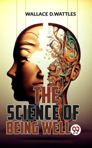 Title: The Science Of Being Well, Author: Wallace D. Wattles