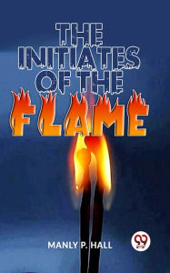 Title: The Initiates Of The Flame, Author: Manly P. Hall