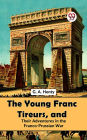 The Young Franc Tireurs, And Their Adventures In The Franco-Prussian War