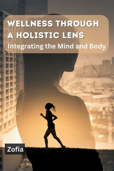 Wellness through a Holistic Lens: Integrating the Mind and Body