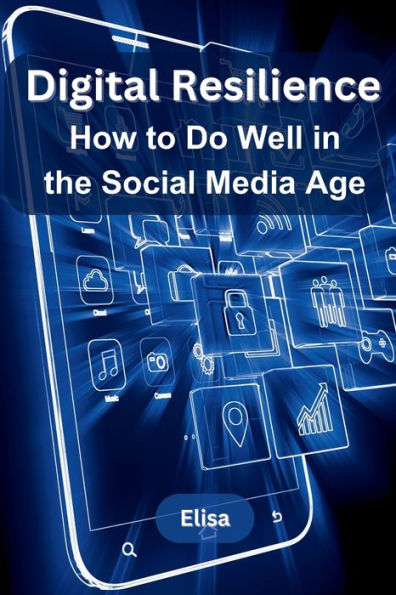 Digital Resilience: How to Do Well in the Social Media Age