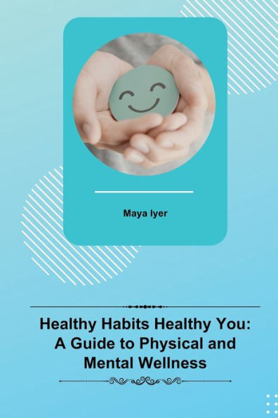 Healthy Habits Healthy You: A Guide to Physical and Mental Wellness