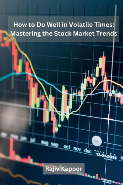 How to Do Well in Volatile Times: Mastering the Stock Market Trends