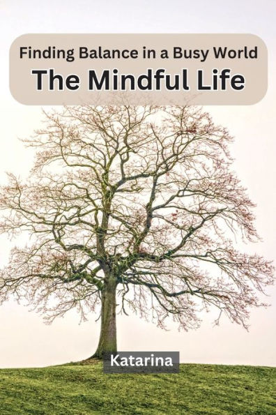 Finding Balance in a Busy World: The Mindful Life