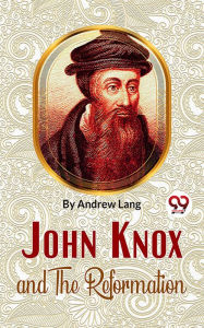 Title: John Knox And The Reformation, Author: Andrew Lang