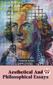 Title: Aesthetical And Philosophical Essays, Author: Frederick Schiller