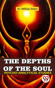 Title: The Depths Of The Soul Psycho-Analytical Studies, Author: William Stekel