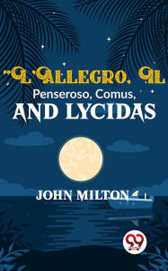 Title: L'Allegro Il Penseroso Comus And Lycidas, Author: John Milton