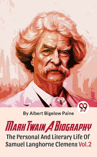 Mark Twain A Biography The Personal And Literary Life Of Samuel Langhorne Clemens Vol.2