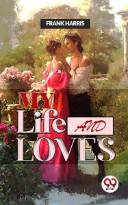 Title: My Life And Loves, Author: Frank Harris