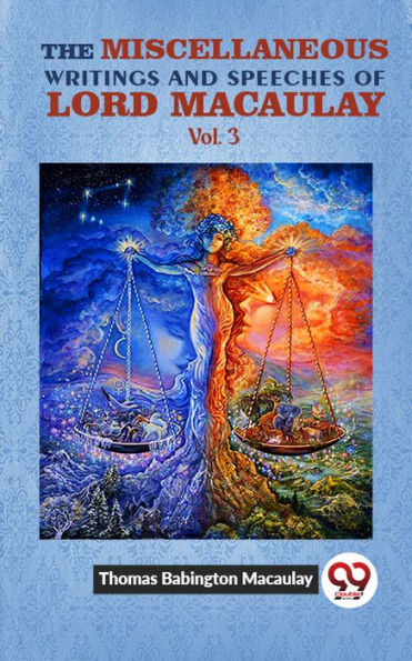 The Miscellaneous Writings And Speeches Of Lord Macaulay. Vol. 3