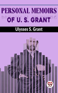 Title: Personal Memoirs Of U. S. Grant, Author: Ulysses S. Grant