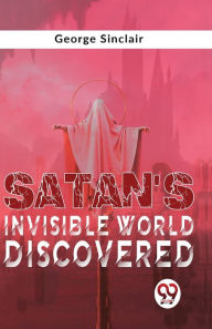 Title: Satan'S Invisible World Discovered, Author: George Sinclair