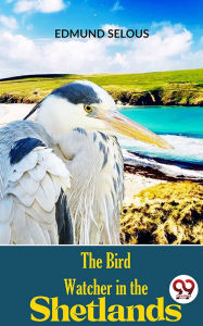 Title: The Bird Watcher In The Shetlands, Author: Edmund Selous