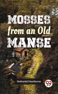 Title: Mosses From An Old Manse, Author: Nathaniel Hawthorne