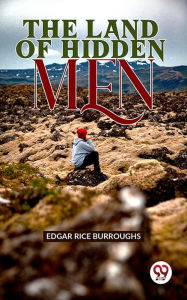 Title: The Land Of Hidden Men, Author: Edgar Rice Burroughs