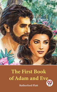 Title: The First Book Of Adam And Eve, Author: Rutherford Platt