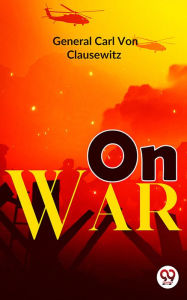 Title: On War, Author: General Carl Von Clausewitz