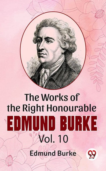 The Works Of The Right Honourable Edmund Burke Vol.10