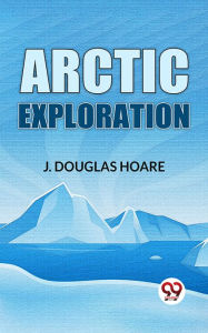Title: Arctic Exploration, Author: J. Douglas Hoare