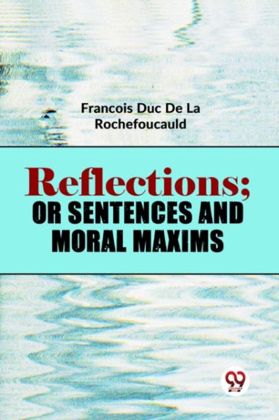 Reflections; Or Sentences And Moral Maxims