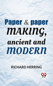 Title: Paper & Paper Making, Ancient And Modern, Author: Richard Herring