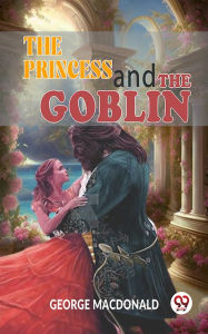 Title: The Princess And The Goblin, Author: George MacDonald