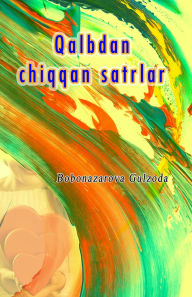 Title: Qalbdan chiqqan satrlar: (Heartfelt lines, Uzbek Prose & Poetry), Author: Bobonazarova Gulzoda