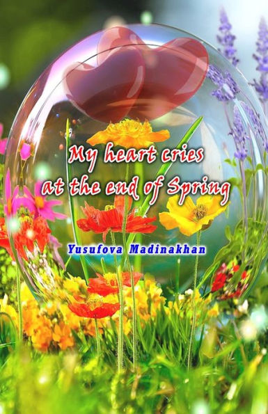 My heart cries at the end of Spring: (Yuragim yig'laydi bahor so'nggida)