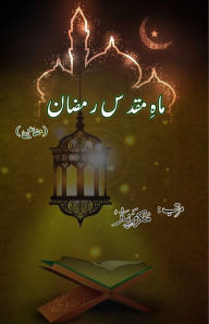 Title: Maah-e-Muqaddas Ramadan: (Essays on Holy month of Ramadan), Author: Mukarram Niyaz