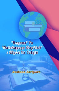 Title: 'Begona' Va 'Galatepaga Qaytish': Qiyos Va Talqin, Author: Rushana Zaripova