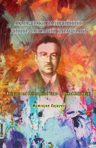 Title: Religious and Philosophical Views of Ahmad Zaki Validi: АҲМАД ЗАКИ ВАЛИДИЙНИНГ ДИНИЙ-ФАЛ, Author: Muminjon Khojayev