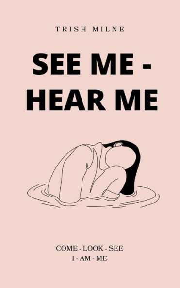 See Me - Hear Me COME - LOOK - SEE - I AM ME