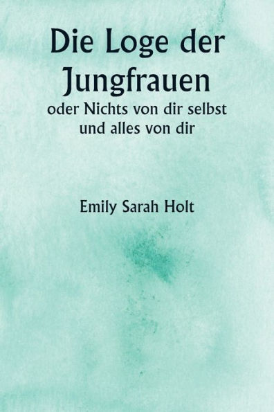 Die Loge der Jungfrauen oder Nichts von dir selbst und alles von dir