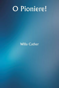 Title: O Pioniere!, Author: Willa Cather