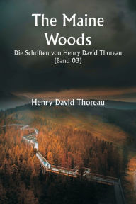 Title: The Maine Woods Die Schriften von Henry David Thoreau ( Band 03), Author: Henry David Thoreau