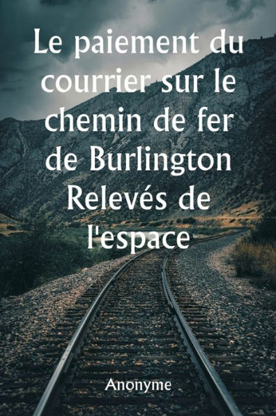 Le paiement du courrier sur le chemin de fer de Burlington Relevés de l'espace réservé aux voitures et de toutes les installations fournies pour le courrier du gouvernement et pour les express et les passagers dans tous les trains de voyageurs du chemin