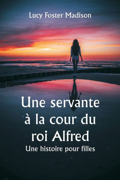 Une servante à la cour du roi Alfred Une histoire pour filles