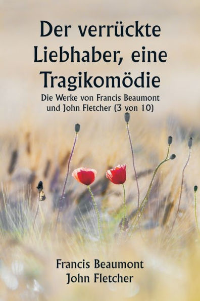 Der verrÃ¯Â¿Â½ckte Liebhaber, eine TragikomÃ¯Â¿Â½die Die Werke von Francis Beaumont und John Fletcher (3 von 10)