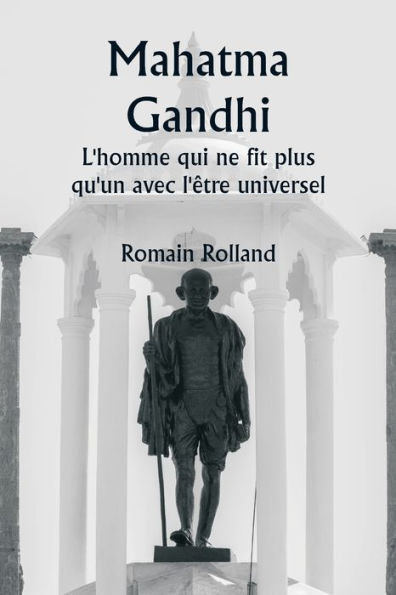 Mahatma Gandhi L'homme qui ne fit plus qu'un avec l'être universel