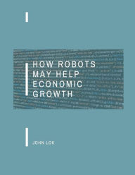 Title: How Robots May Help Economic Growth, Author: John Lok