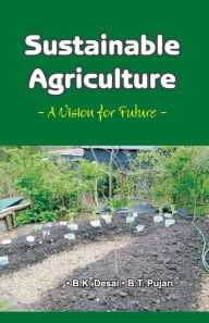 Title: Sustainable Agriculture: A Vision for Future, Author: B.K. Desai