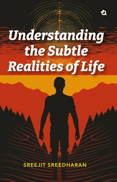 Understanding the Subtle Realities of Life