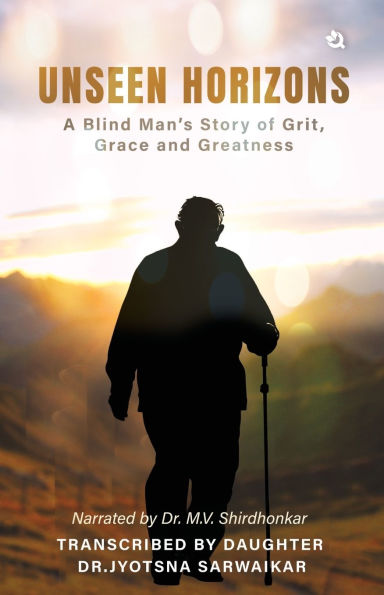 Unseen Horizons: A Blind Man's Story of Grit, Grace and Greatness
