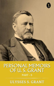 Title: Personal Memoirs of U. S. Grant, Part 5, Author: Ulysses S. Grant