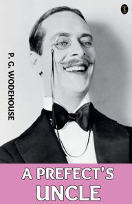 Title: A Prefect's Uncle, Author: P. G. Wodehouse